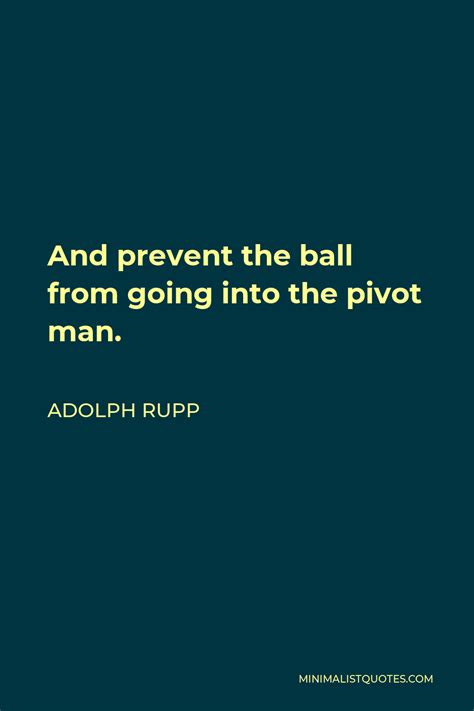 Adolph Rupp Quote: And prevent the ball from going into the pivot man.