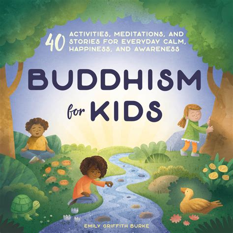 Buddhism for Kids : 40 Activities, Meditations, and Stories for Everyday Calm, Happiness, and ...