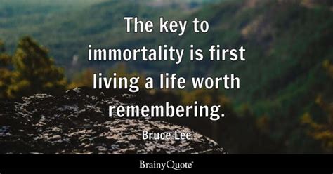 The key to immortality is first living a life worth remembering ...