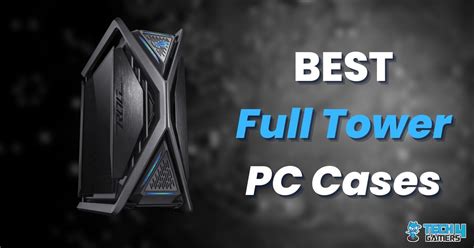 5 BEST Full Tower Cases: Aesthetics To Airflow - Tech4Gamers