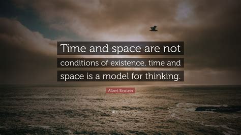 Albert Einstein Quote: “Time and space are not conditions of existence ...