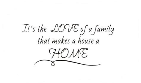 It's The LOVE Of A Family That Makes A House A HOME - Quote the Walls | Home quotes and sayings ...