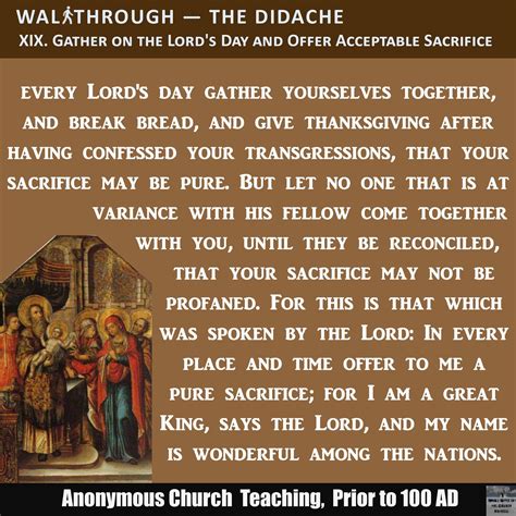 The Didache speaks to the sacrifice of the Eucharist reminding Christians that they should have ...