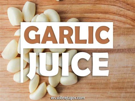 Garlic Juice: Easy Recipe, Benefits and Warnings