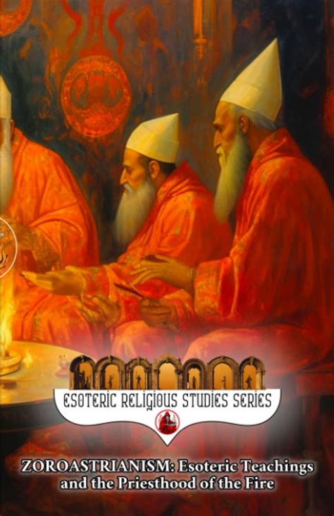 Zoroastrianism: Esoteric Teachings and the Priesthood of the Fire: The ...