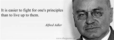 It is easier to fight for one's principles than to live up to them - Alfred Adler | Alfred adler ...