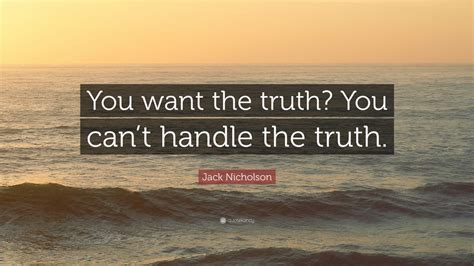 Jack Nicholson Quote: “You want the truth? You can’t handle the truth.”