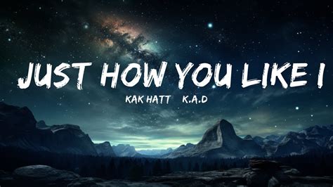 KAK HATT & K.A.D - Just How You Like It (Lyrics) | 15p Lyrics/Letra ...