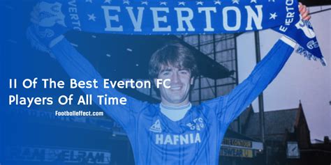 11 Of The Best Everton FC Players Of All Time