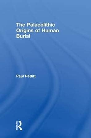 Amazon.com: The Palaeolithic Origins of Human Burial: 9780415354899: Pettitt, Paul: Books