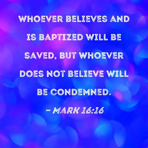 Mark 16:16 Whoever believes and is baptized will be saved, but whoever does not believe will be ...