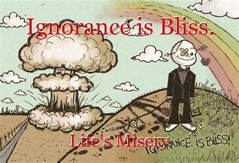 Ignorance is Bliss., poem by Life's Misery