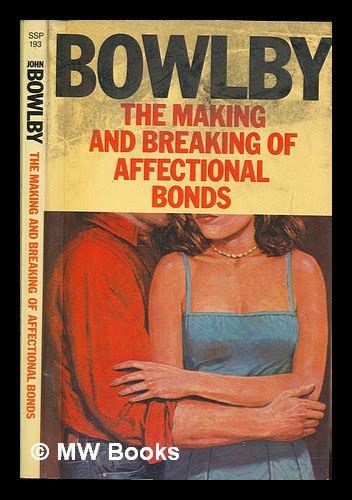 The making & breaking of affectional bonds / John Bowlby by Bowlby, John: (1979) First Edition ...