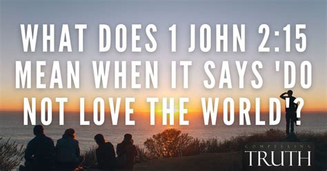 What does 1 John 2:15 mean when it says 'Do not love the world'?