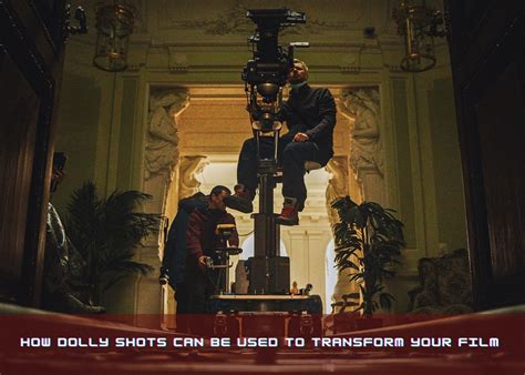 How Dolly Shots Can Be Used to Transform Your Film