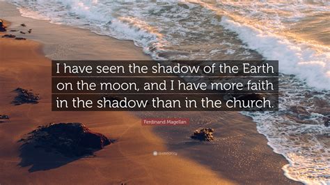 Ferdinand Magellan Quote: “I have seen the shadow of the Earth on the ...