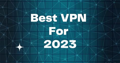 Best VPN For 2023: Top Picks Reviewed by Our VPN Experts