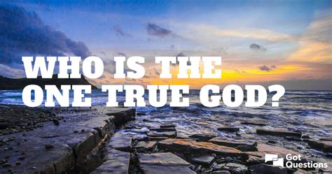 Who is the one true God? | GotQuestions.org