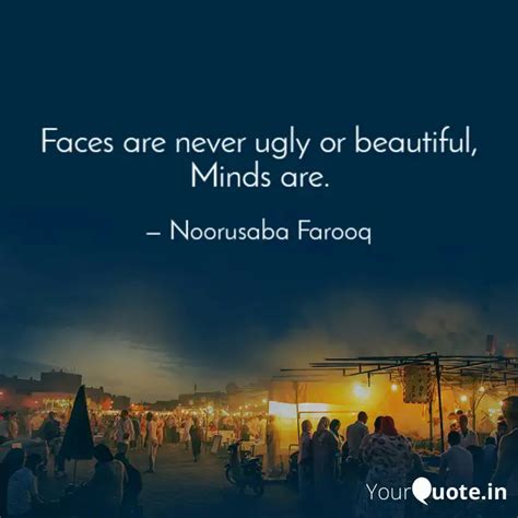 Faces are never ugly or b... | Quotes & Writings by Noorusaba Farooq | YourQuote