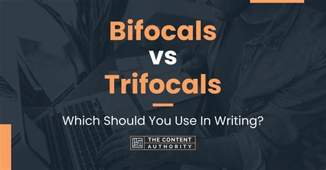 Bifocals vs Trifocals: Which Should You Use In Writing?