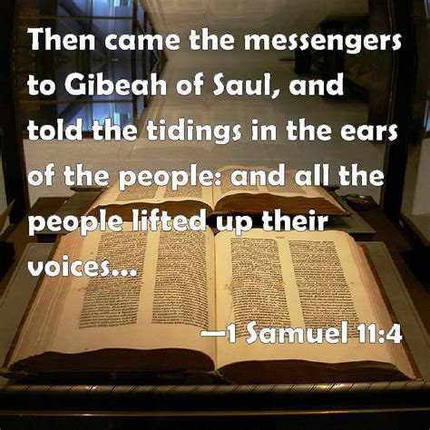 1 Samuel 11:4 Then came the messengers to Gibeah of Saul, and told the tidings in the ears of ...