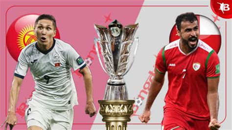 Nhận định bóng đá Kyrgyzstan vs Oman, 22h00 ngày 25/1: Oman quyết tìm ...