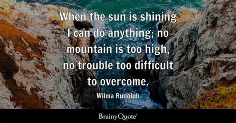 Wilma Rudolph - When the sun is shining I can do anything;...