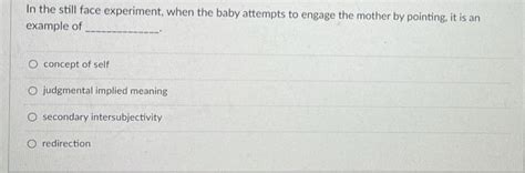 Solved In the still face experiment, when the baby attempts | Chegg.com