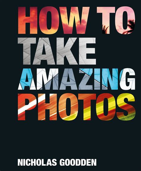 How To Take Amazing Photos by Nicholas Goodden | Goodreads