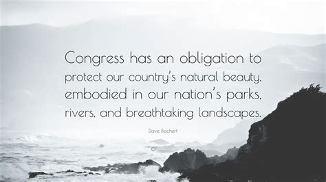 Dave Reichert Quote: “Congress has an obligation to protect our country’s natural beauty ...