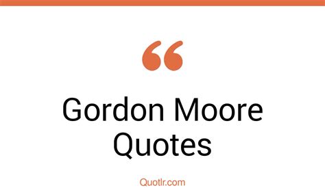 12+ Gordon Moore Quotes about education, world, insecurity - QUOTLR