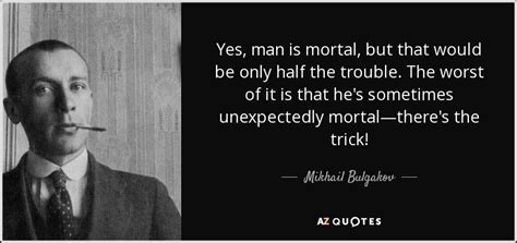 Mikhail Bulgakov quote: Yes, man is mortal, but that would be only half...