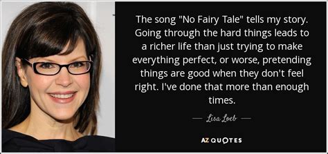 Lisa Loeb quote: The song "No Fairy Tale" tells my story. Going through...