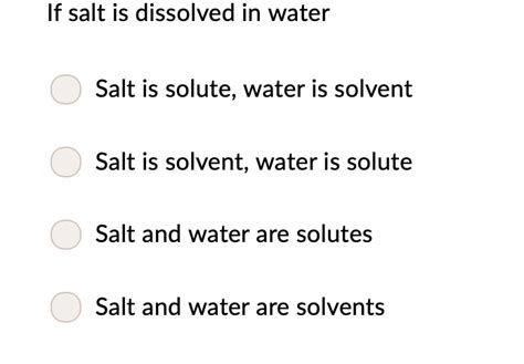 SOLVED: If salt is dissolved in water Salt is solute, water is solvent ...