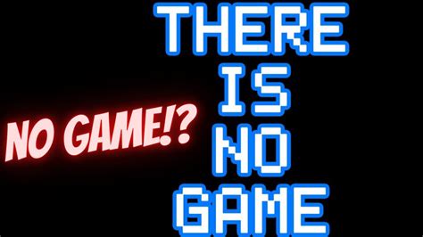 There is no game... Part 1 - YouTube