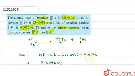 The atomic mass of uranium `._(92)^(238)U` is `23.058 u`, that of throium` ._(90)^(234)Th` - YouTube