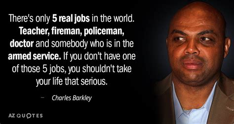 Charles Barkley quote: There's only 5 real jobs in the world. Teac… | Quotes for college ...