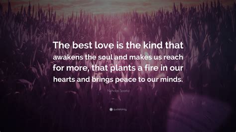 Nicholas Sparks Quote: “The best love is the kind that awakens the soul and makes us reach for ...