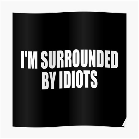 Im Surrounded By Idiots Posters | Redbubble