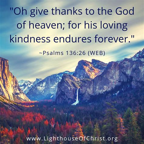 Psalm 136:26 World English Bible (WEB) "Oh give thanks to the God of heaven; for his loving ...