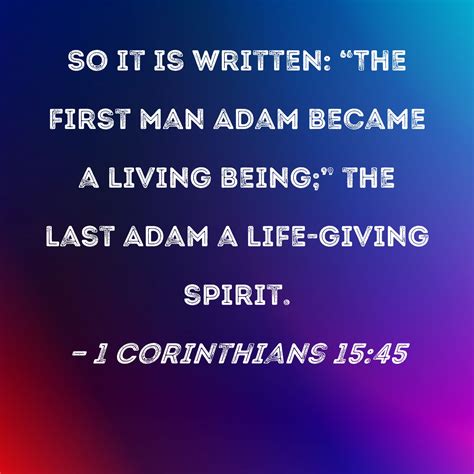 1 Corinthians 15:45 So it is written: "The first man Adam became a ...