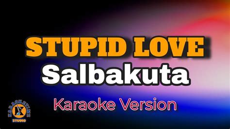 STUPID LOVE - Salbakuta (Karaoke Version) - YouTube