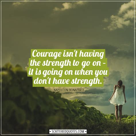 Courage isn't having the strength to go on... | Scattered Quotes