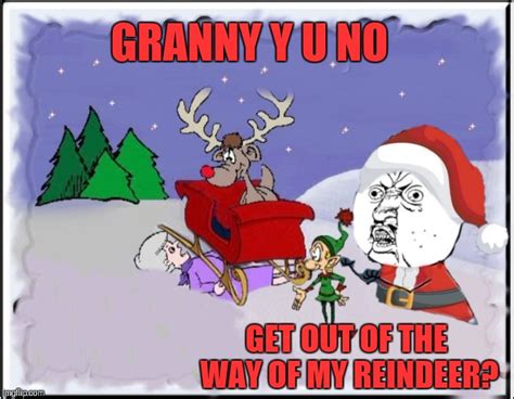 Grandma Got Run Over By A Reindeer... Y U NOvember - Imgflip