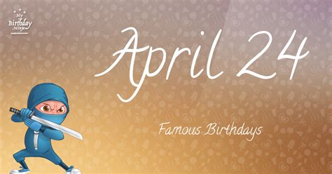 April 24 Famous Birthdays You Wish You Had Known