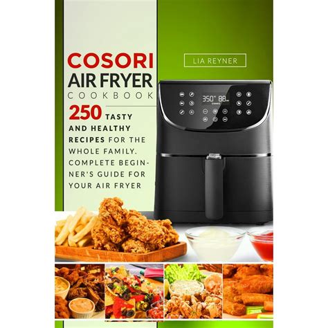 Cosori Air Fryer Cookbook : 250 Tasty and Healthy Recipes for the Whole ...