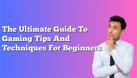 The Ultimate Guide To Gaming Tips And Techniques For Beginners