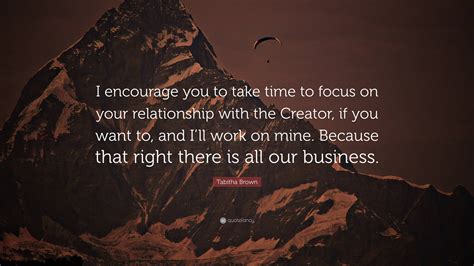 Tabitha Brown Quote: “I encourage you to take time to focus on your relationship with the ...