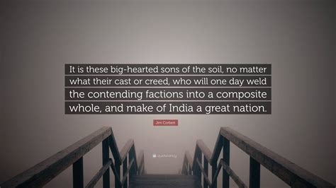 Jim Corbett Quote: “It is these big-hearted sons of the soil, no matter ...