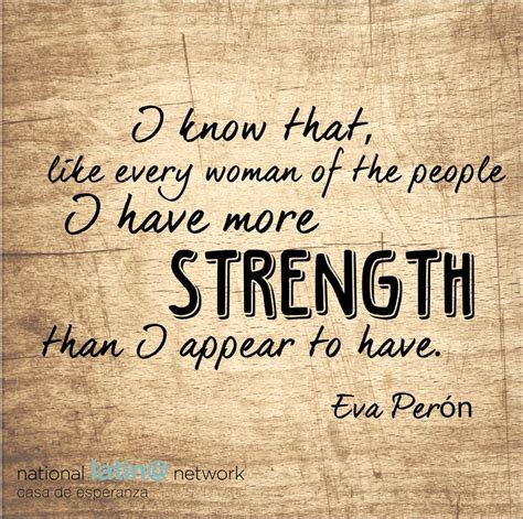 I know that, like every woman of the people, I have more strength than I appear to have. Eva ...